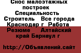 Снос малоэтажных построек  › Специальность ­ Строитель - Все города, Краснодар г. Работа » Резюме   . Алтайский край,Барнаул г.